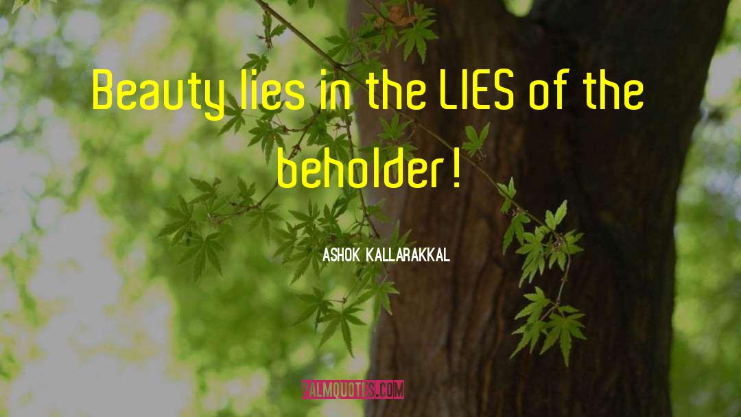 Ashok Kallarakkal Quotes: Beauty lies in the LIES