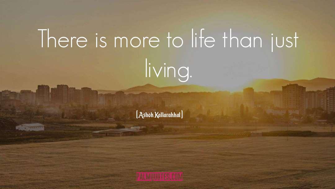 Ashok Kallarakkal Quotes: There is more to life