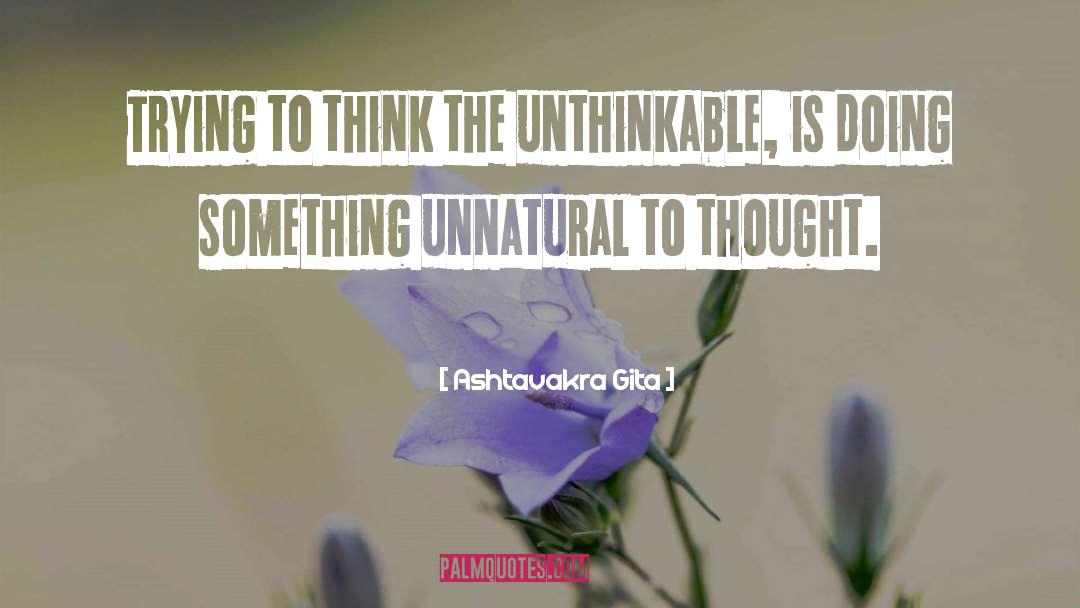 Ashtavakra Gita Quotes: Trying to think the unthinkable,