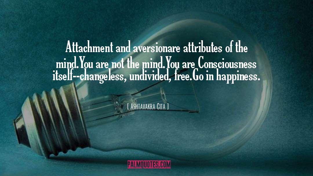 Ashtavakra Gita Quotes: Attachment and aversion<br />are attributes