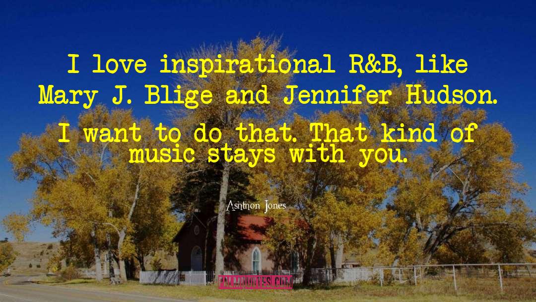 Ashthon Jones Quotes: I love inspirational R&B, like
