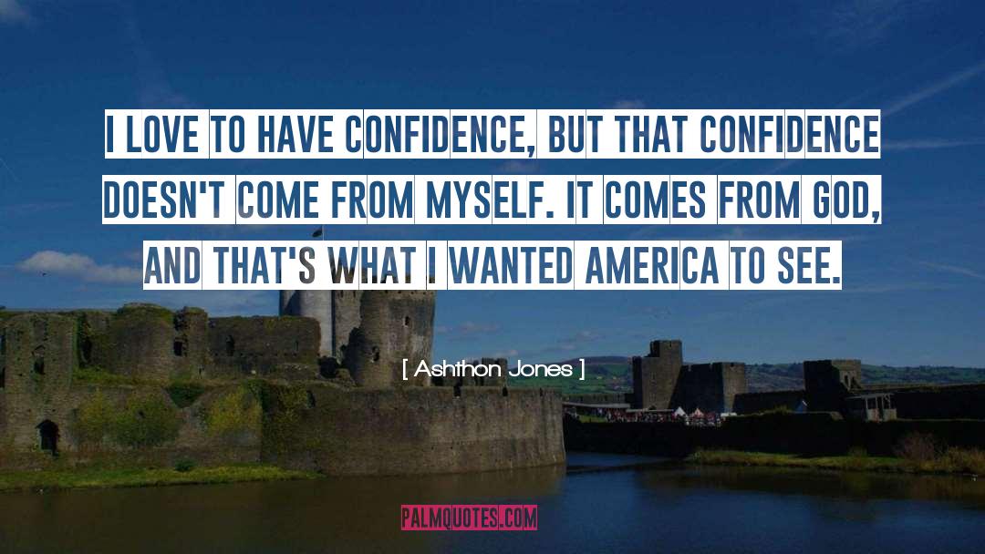 Ashthon Jones Quotes: I love to have confidence,
