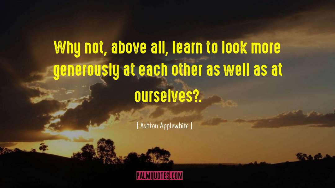Ashton Applewhite Quotes: Why not, above all, learn
