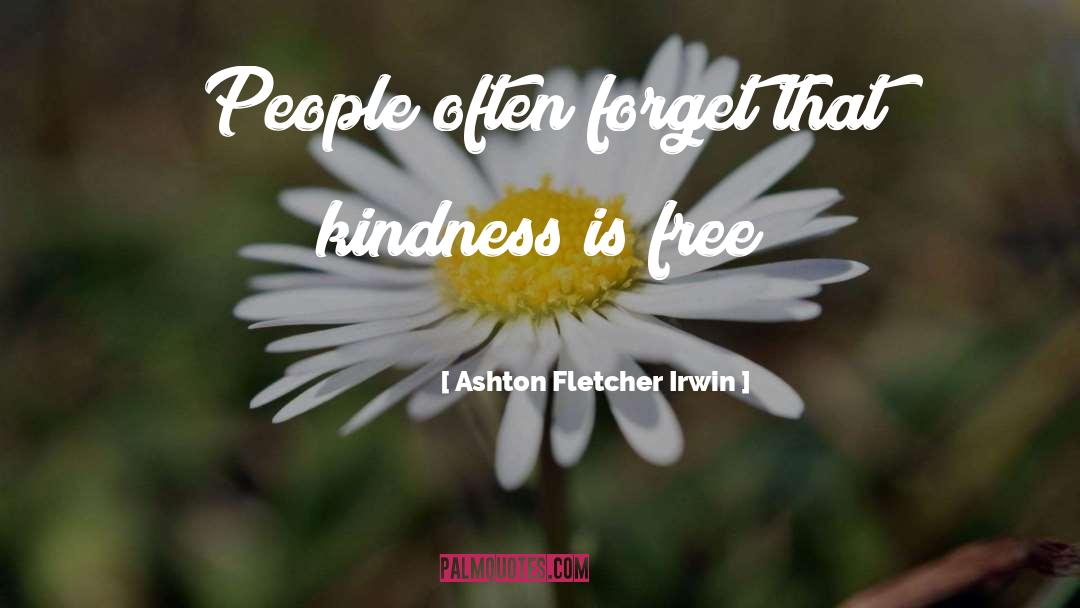 Ashton Fletcher Irwin Quotes: People often forget that kindness