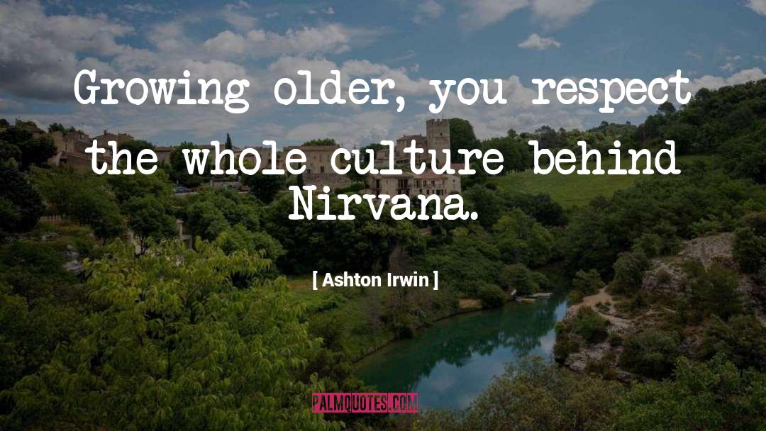 Ashton Irwin Quotes: Growing older, you respect the