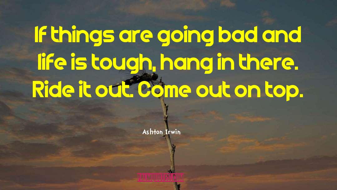 Ashton Irwin Quotes: If things are going bad