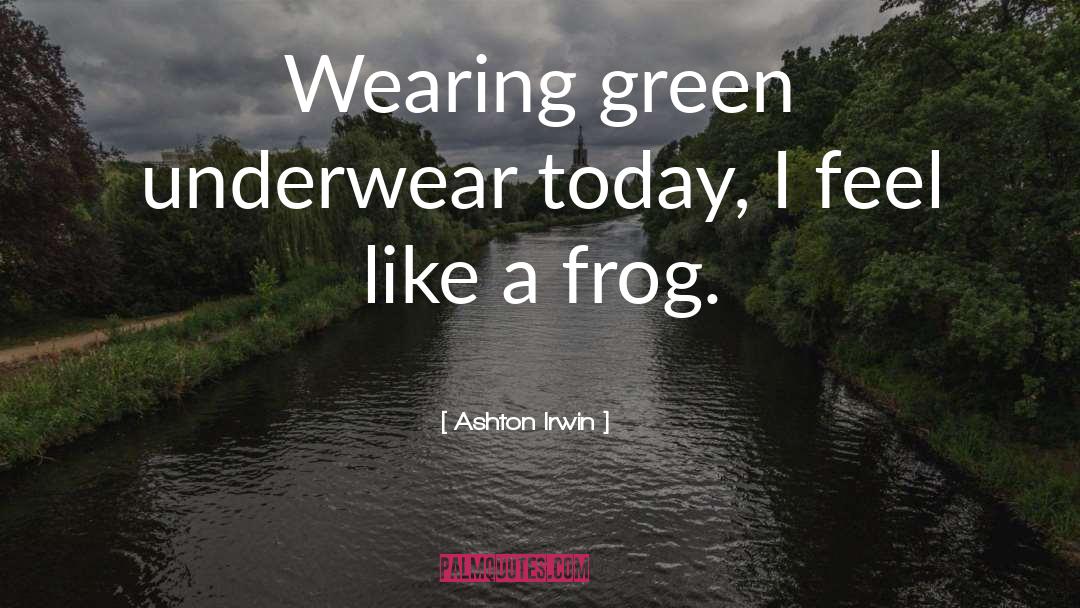 Ashton Irwin Quotes: Wearing green underwear today, I