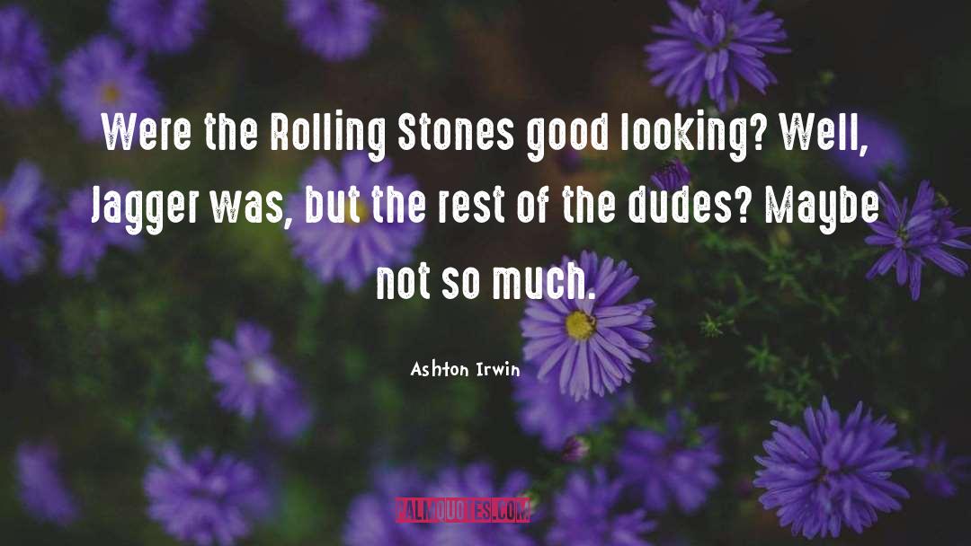 Ashton Irwin Quotes: Were the Rolling Stones good