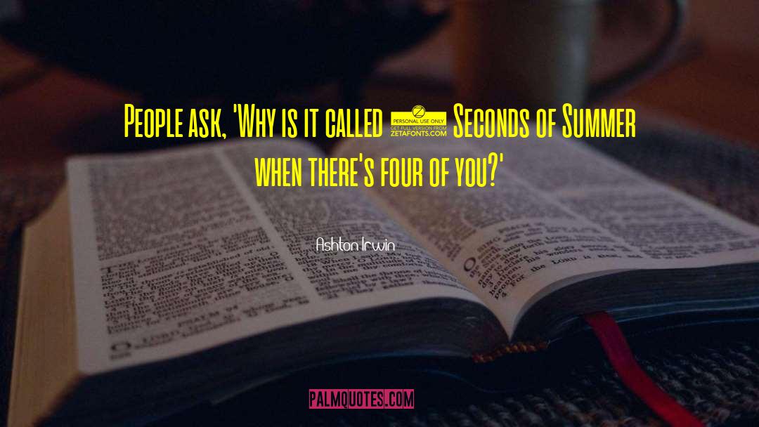 Ashton Irwin Quotes: People ask, 'Why is it