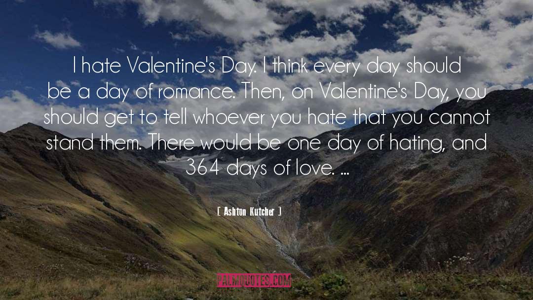 Ashton Kutcher Quotes: I hate Valentine's Day. I