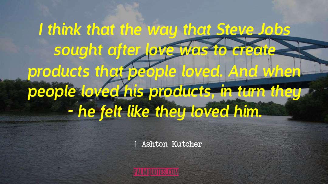 Ashton Kutcher Quotes: I think that the way