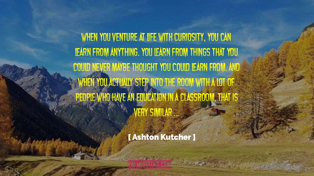 Ashton Kutcher Quotes: When you venture at life