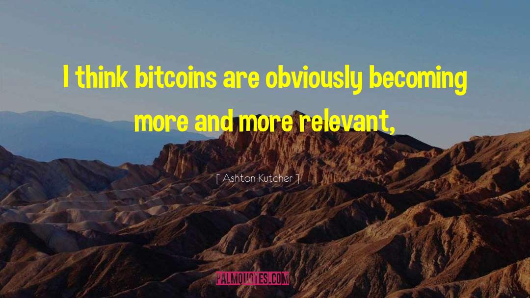 Ashton Kutcher Quotes: I think bitcoins are obviously
