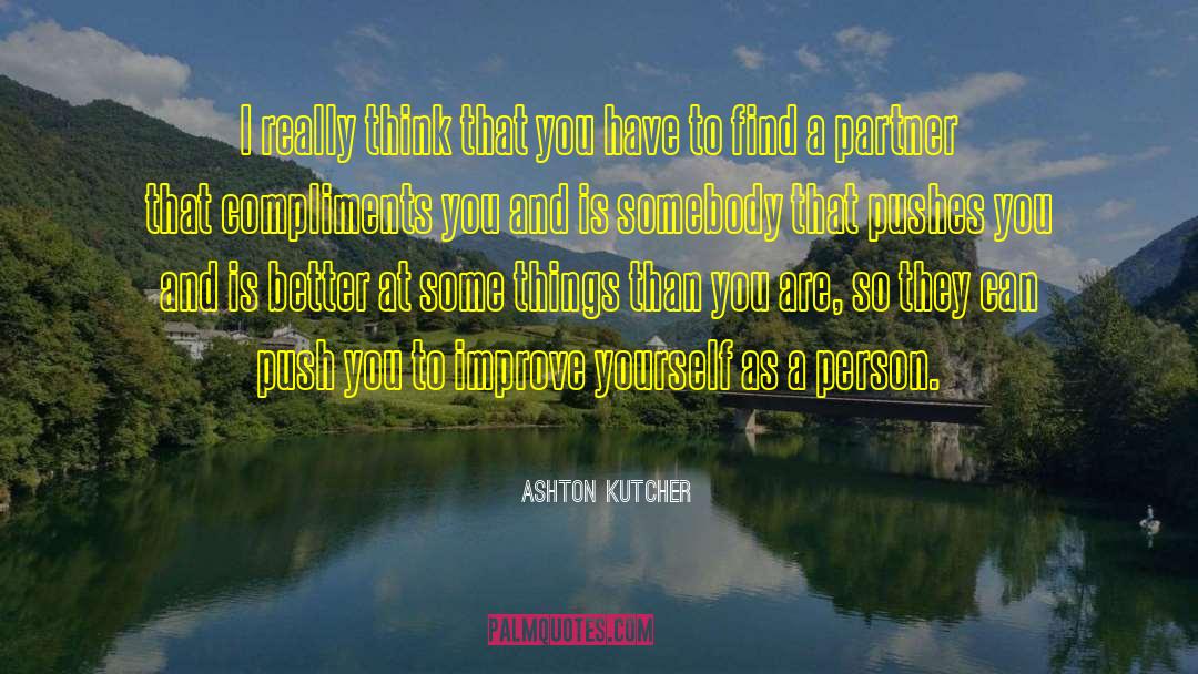 Ashton Kutcher Quotes: I really think that you