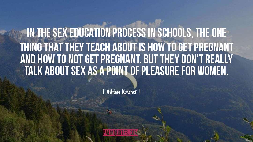 Ashton Kutcher Quotes: In the sex education process