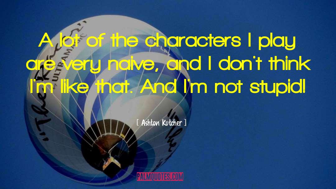 Ashton Kutcher Quotes: A lot of the characters