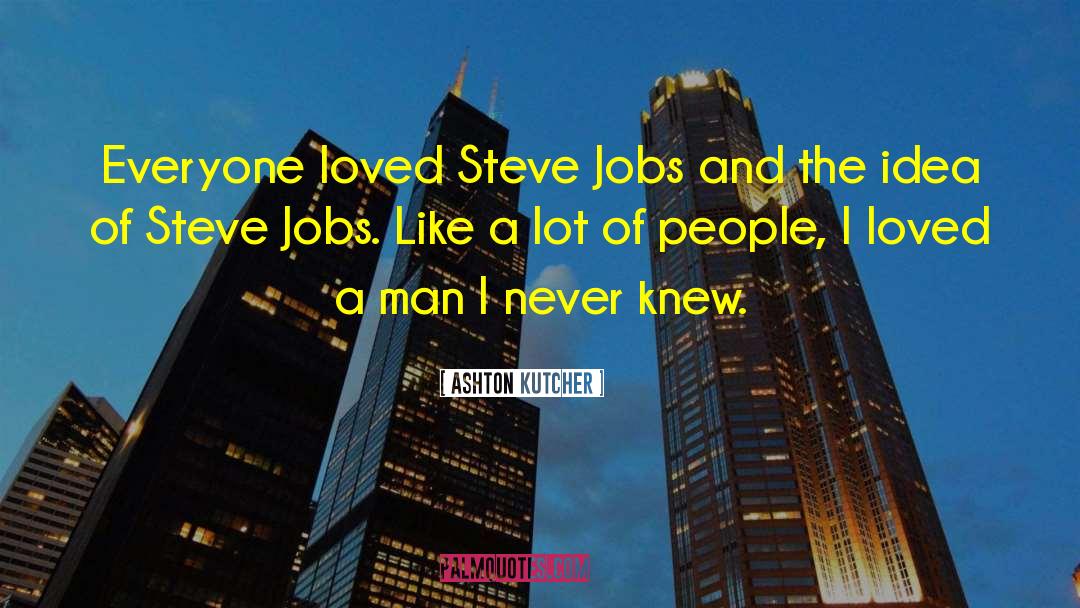 Ashton Kutcher Quotes: Everyone loved Steve Jobs and