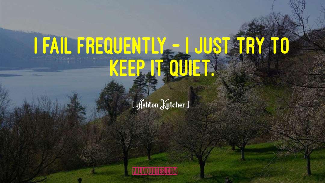 Ashton Kutcher Quotes: I fail frequently - I