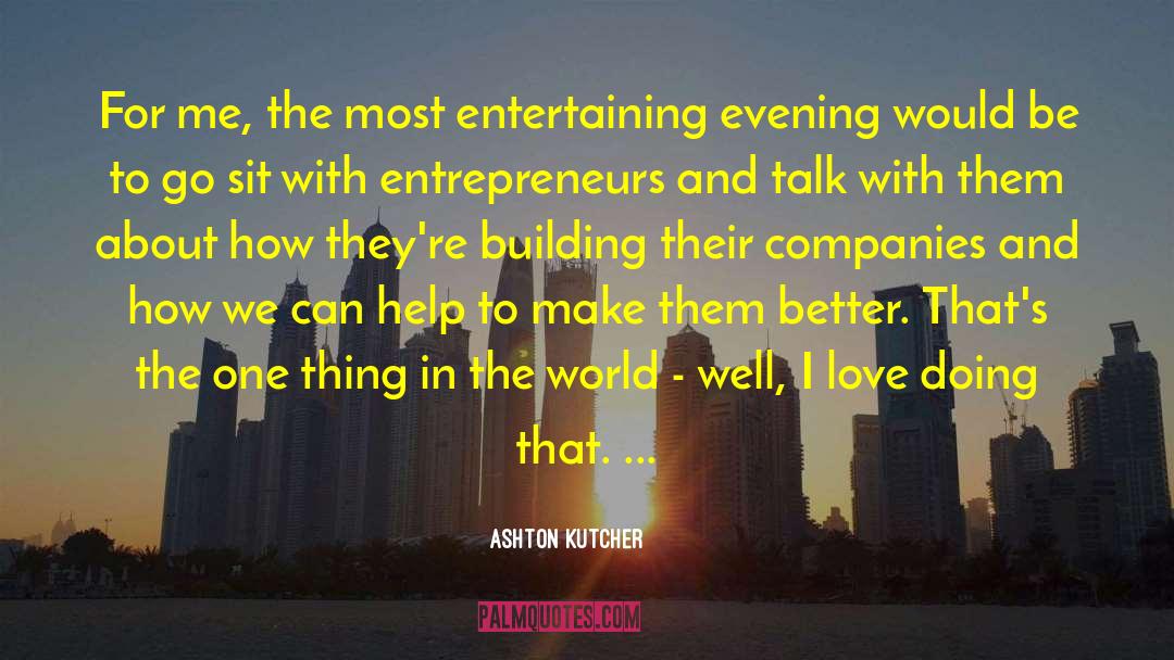 Ashton Kutcher Quotes: For me, the most entertaining