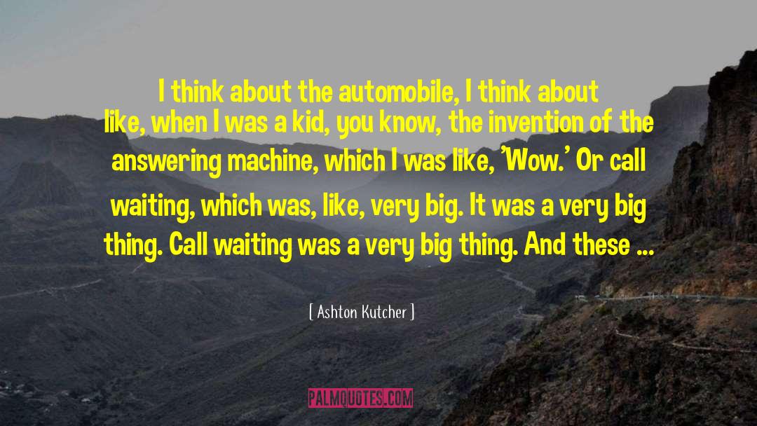 Ashton Kutcher Quotes: I think about the automobile,