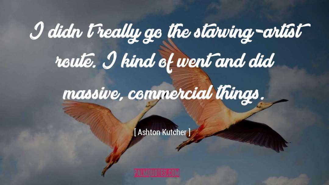 Ashton Kutcher Quotes: I didn't really go the