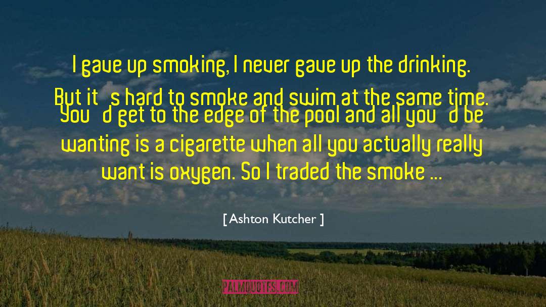 Ashton Kutcher Quotes: I gave up smoking, I