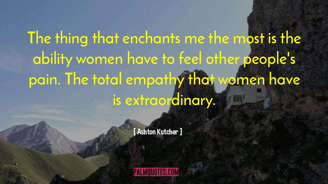 Ashton Kutcher Quotes: The thing that enchants me