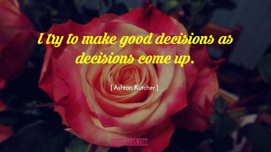 Ashton Kutcher Quotes: I try to make good
