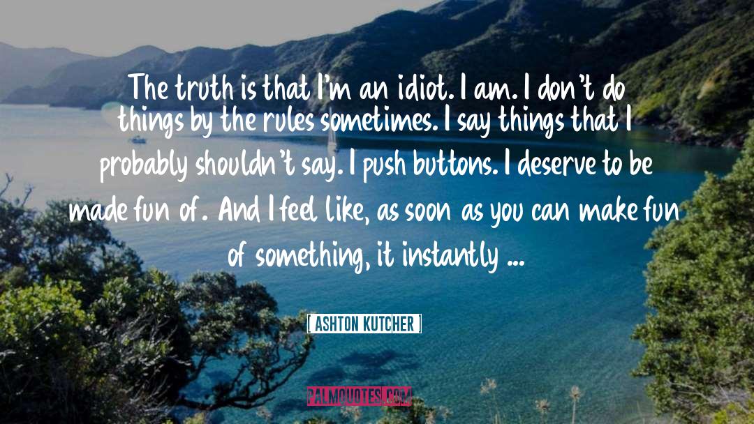Ashton Kutcher Quotes: The truth is that I'm