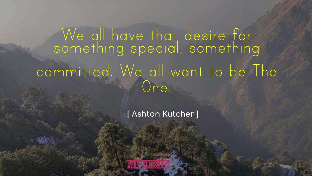 Ashton Kutcher Quotes: We all have that desire