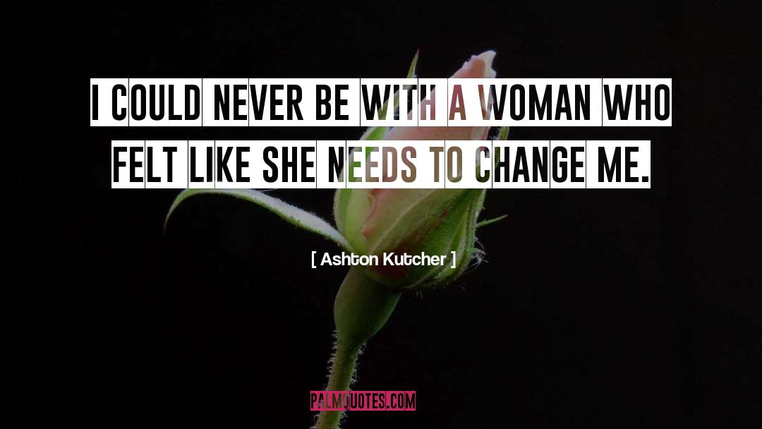 Ashton Kutcher Quotes: I could never be with