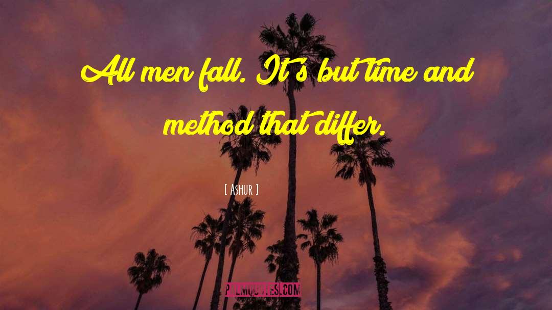 Ashur Quotes: All men fall. It's but