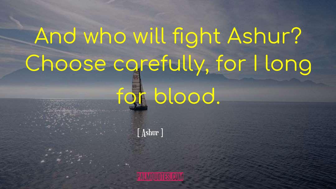 Ashur Quotes: And who will fight Ashur?