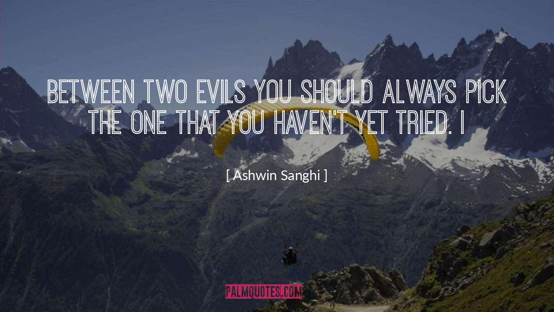 Ashwin Sanghi Quotes: between two evils you should