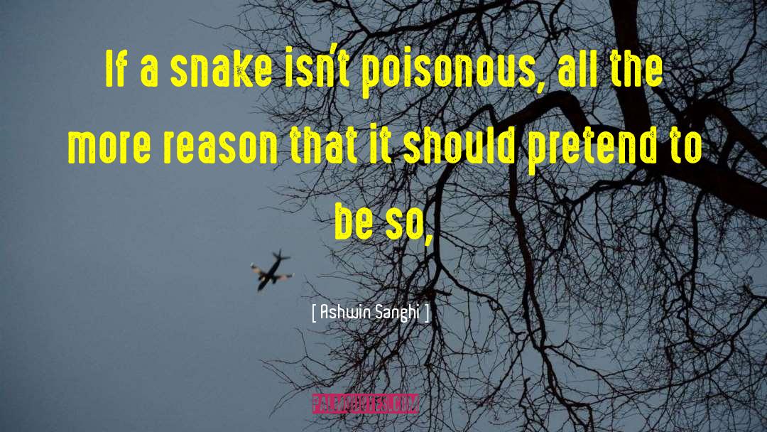 Ashwin Sanghi Quotes: If a snake isn't poisonous,