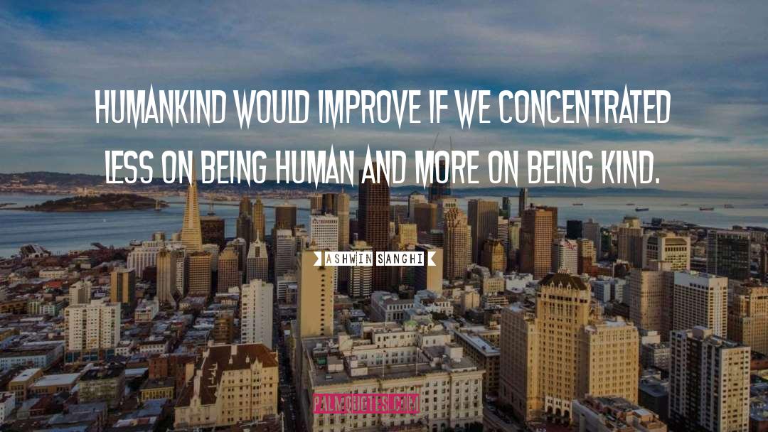 Ashwin Sanghi Quotes: Humankind would improve if we