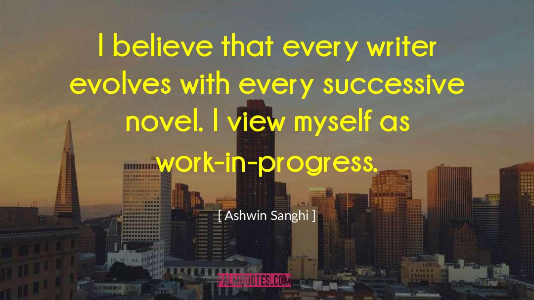 Ashwin Sanghi Quotes: I believe that every writer