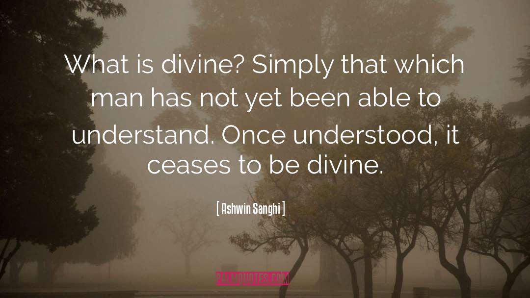 Ashwin Sanghi Quotes: What is divine? Simply that