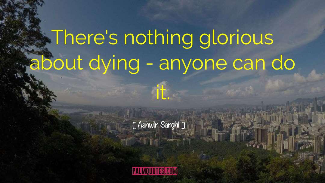 Ashwin Sanghi Quotes: There's nothing glorious about dying