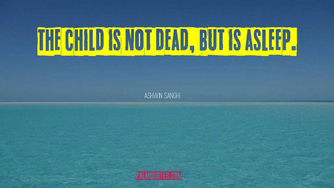 Ashwin Sanghi Quotes: The child is not dead,