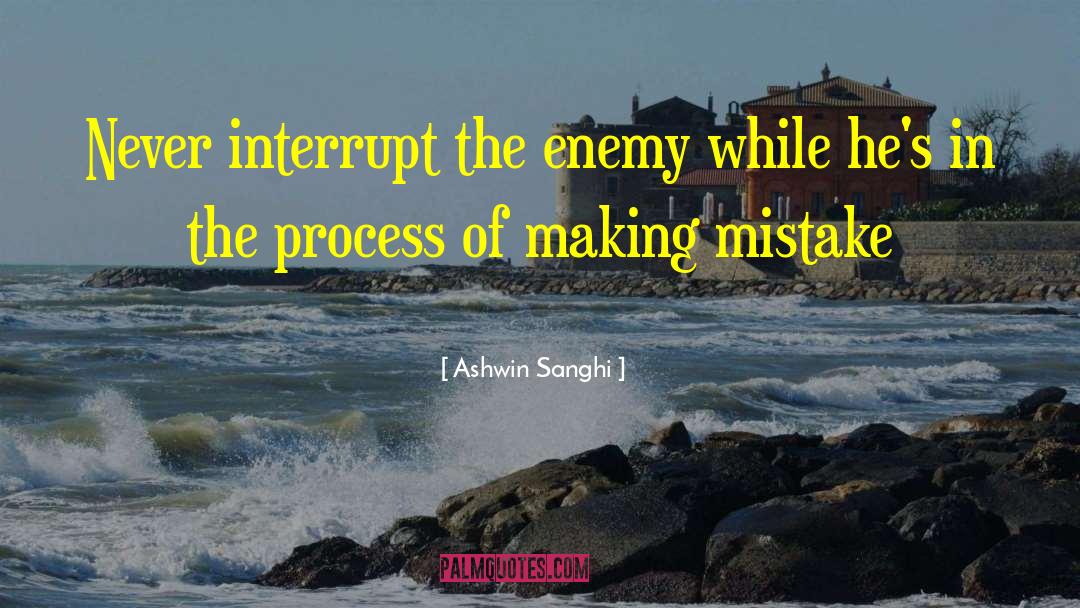 Ashwin Sanghi Quotes: Never interrupt the enemy while