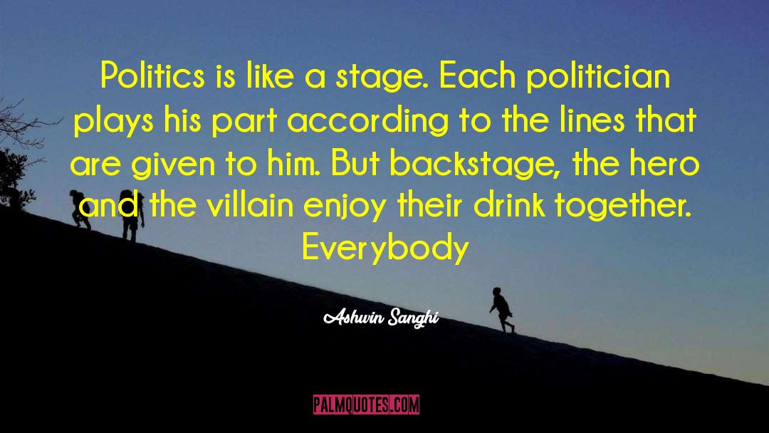 Ashwin Sanghi Quotes: Politics is like a stage.