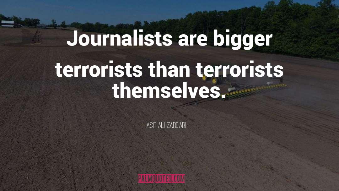 Asif Ali Zardari Quotes: Journalists are bigger terrorists than