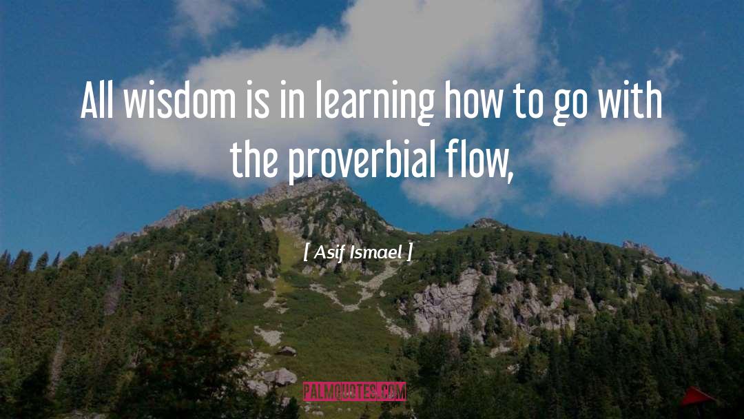 Asif Ismael Quotes: All wisdom is in learning