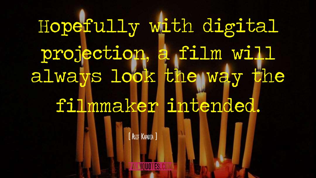 Asif Kapadia Quotes: Hopefully with digital projection, a