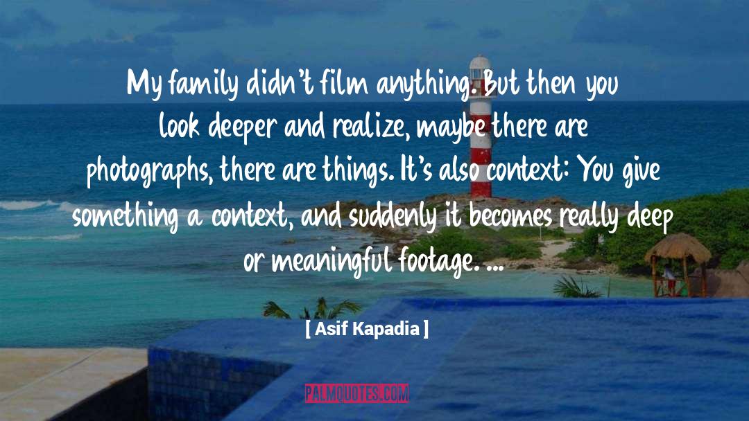 Asif Kapadia Quotes: My family didn't film anything.