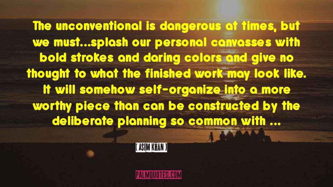 Asim Khan Quotes: The unconventional is dangerous at