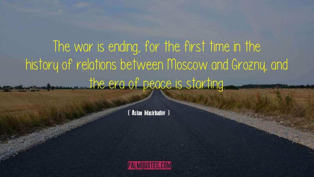 Aslan Maskhadov Quotes: The war is ending, for
