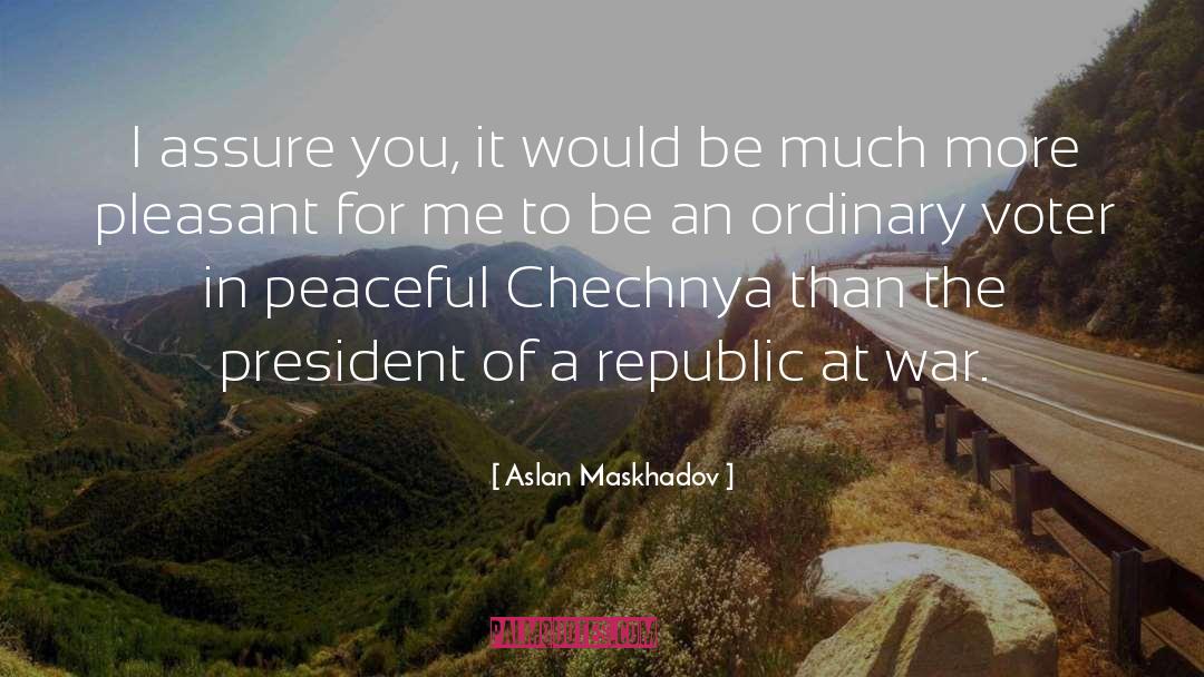 Aslan Maskhadov Quotes: I assure you, it would