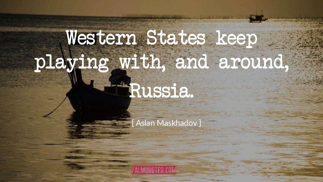 Aslan Maskhadov Quotes: Western States keep playing with,